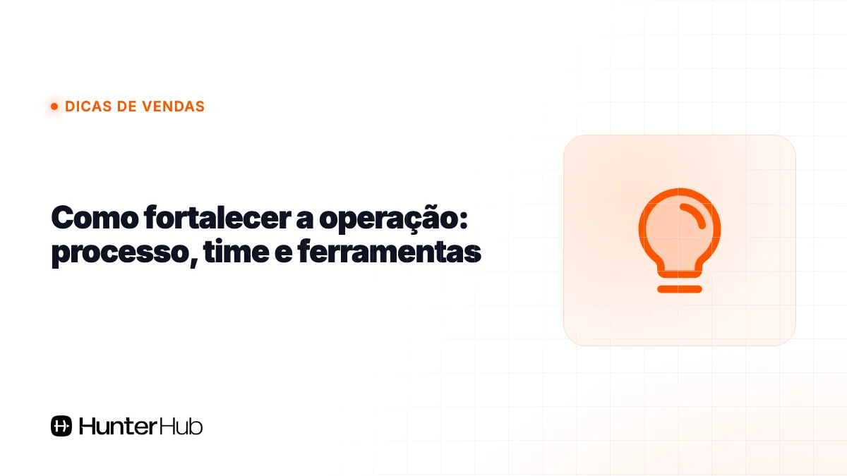 Como fortalecer a operação: processo, time e ferramentas