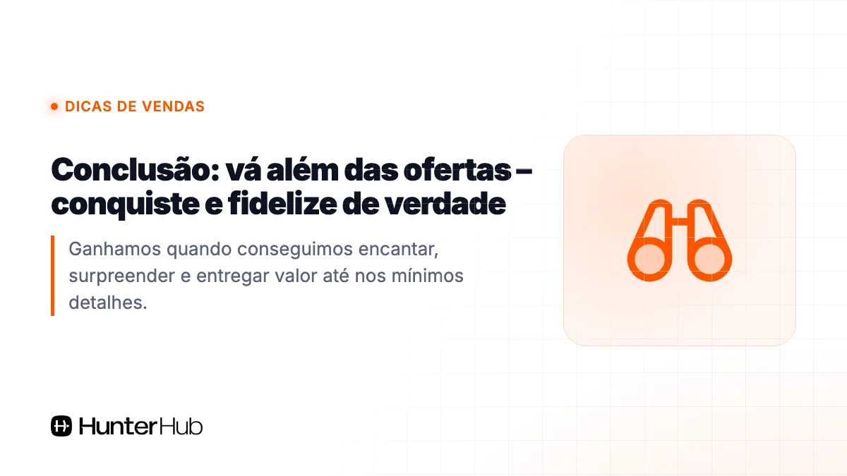 Conclusão: vá além das ofertas – conquiste e fidelize de verdade