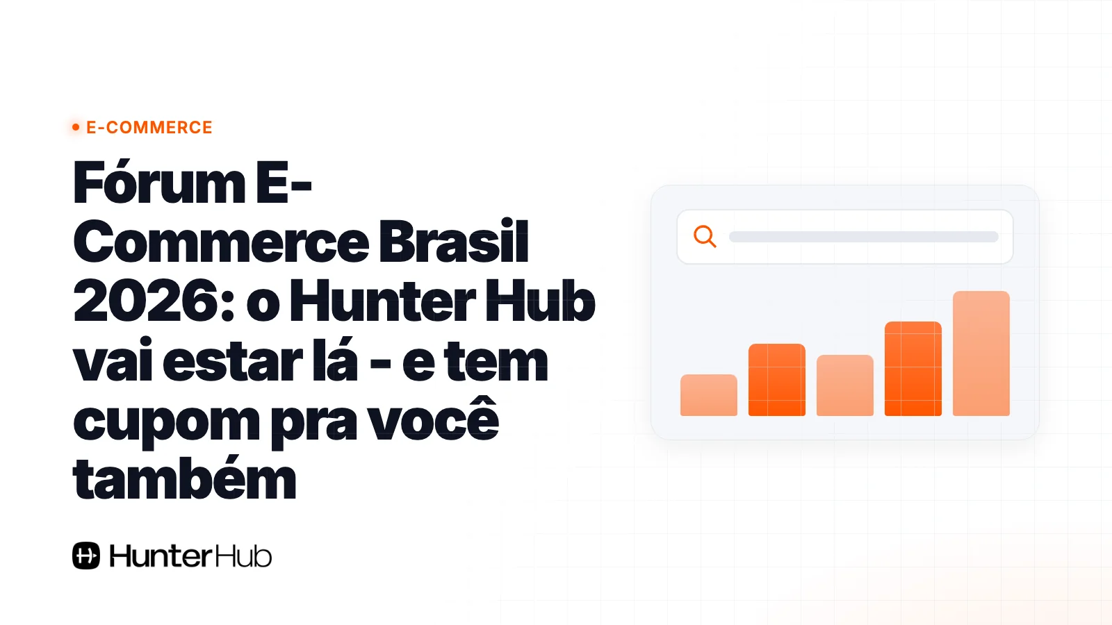 Fórum E-Commerce Brasil 2026: o Hunter Hub vai estar lá - e tem cupom pra você também