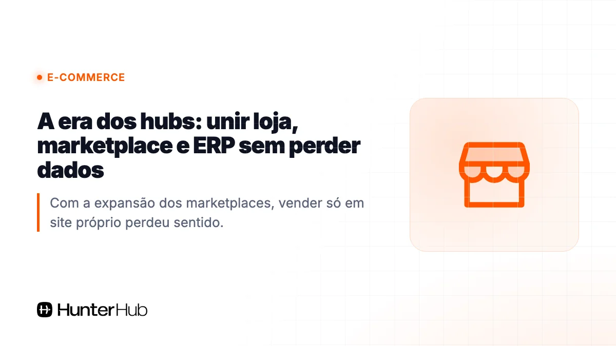 A era dos hubs: unir loja, marketplace e ERP sem perder dados
